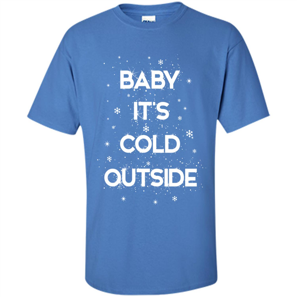 Baby It’s Cold Outside Christmas - Shirt