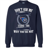 Don't Ask Me Why I'm A Tennessee Titans Fan Ask Yourself