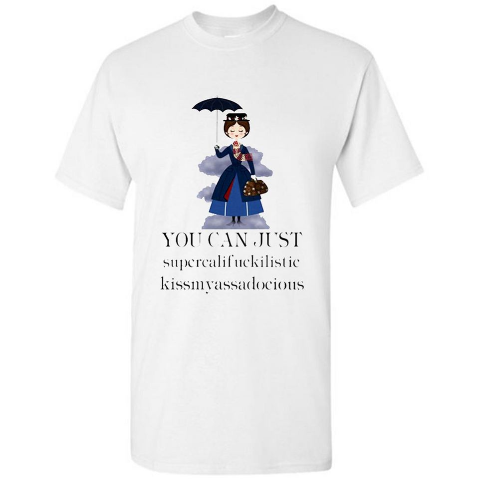 Mary Poppins Clipart You Can Just Supercalifuckilistic Kissmyassadocious MERCHCUTE - Shirt