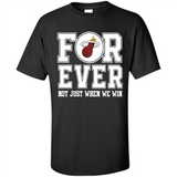 Miami Heat Forever For ever not just when we win - Shirt
