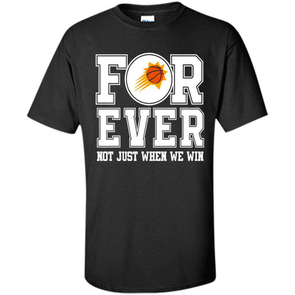 Phoenix Suns Forever For ever not just when we win - Shirt