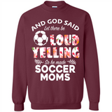 God Said let There Be Loud Yelling So He Made Soccer Moms - Sweatshirt