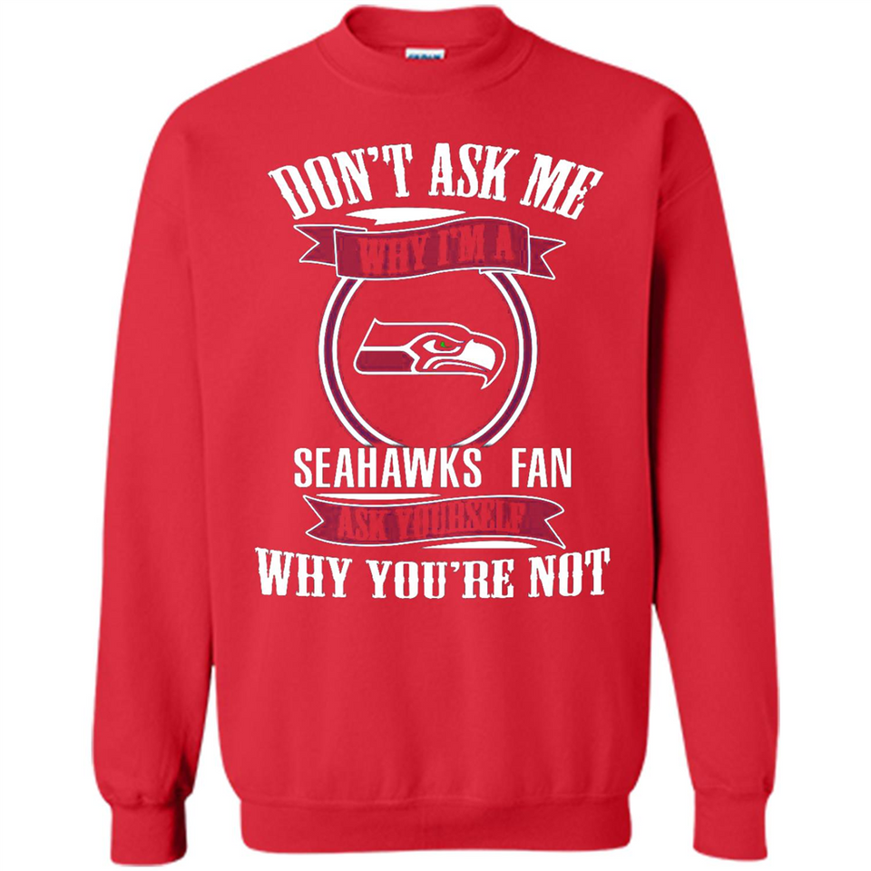 Don't Ask Me Why I'm A Seattle Seahawks Fan Ask Yourself