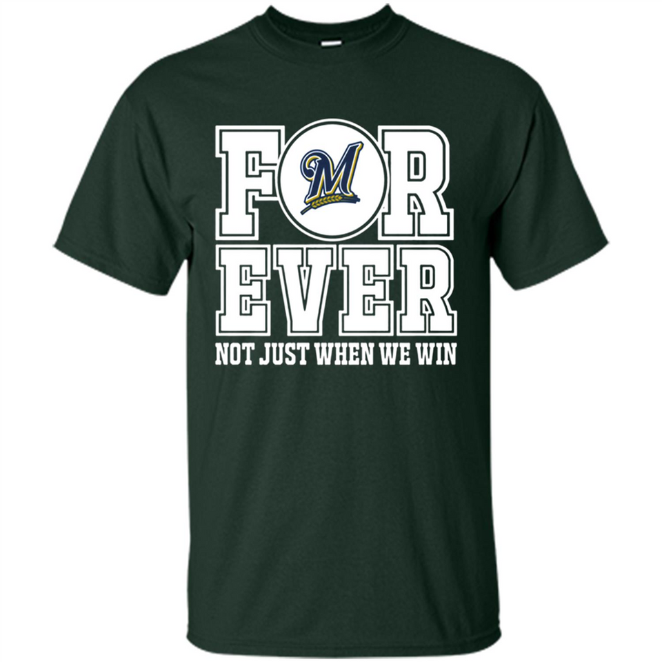 Milwaukee Brewers Forever For ever not just when we win - Shirt