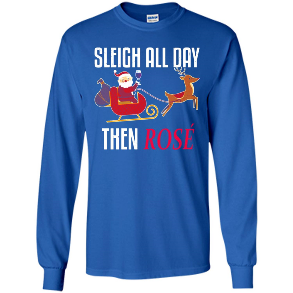 Sleigh All Day Then Rose Christmas Wine Gift - Long Sleeve T-Shirt