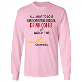 All I Want To Do Is Bake Christmas Cookies Drink Coffee And Watch The Hallmark Channel - Long Sleeve T-Shirt