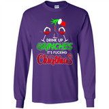 Drink Up Grinches It_s Fucking Christmas Funny Sweatshirt - Long Sleeve T-Shirt