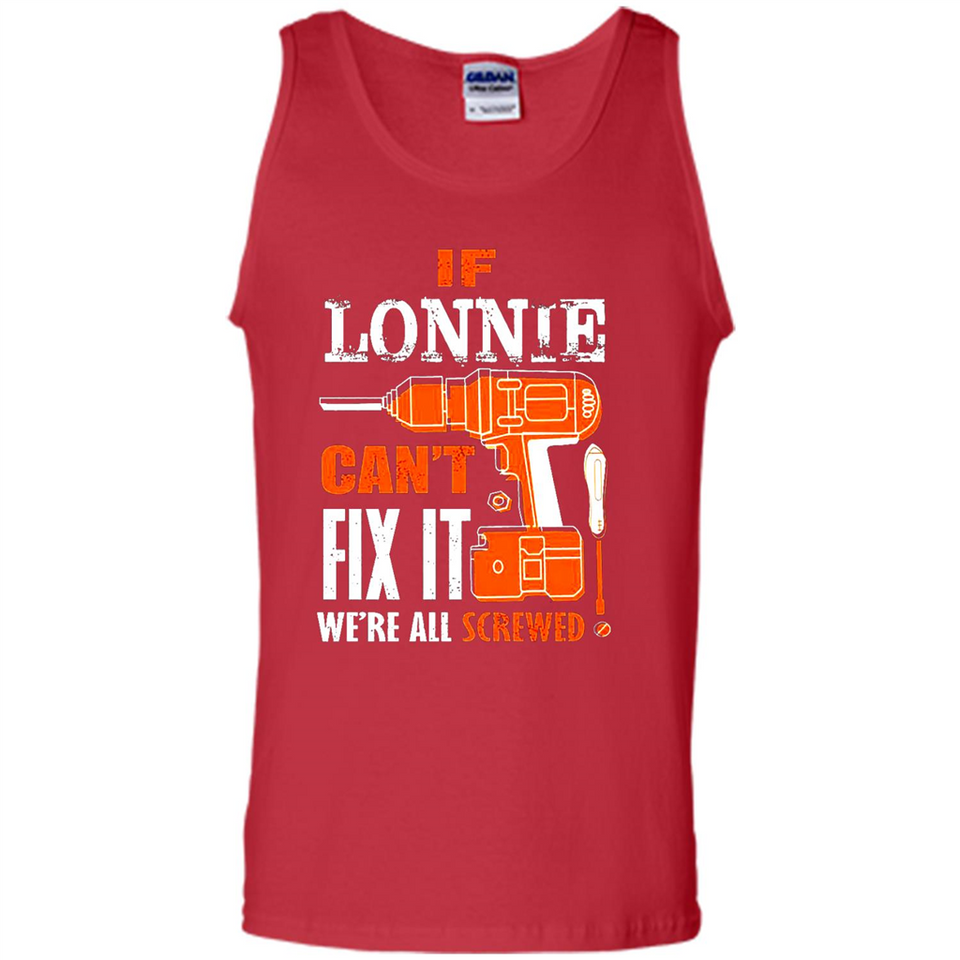 If Lonnie Can't Fix It We're All Screwed - Tank Top