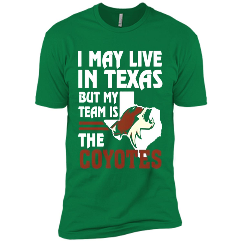 I May Live In Texas But My Team Is The Coyotes - Premium Short Sleeve T-Shirt
