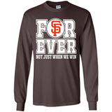 San Francisco Giants Forever For ever not just when we win - Long Sleeve T-Shirt