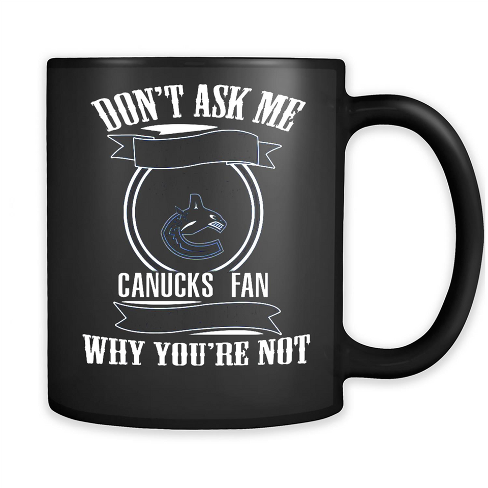 Don't Ask Me Why I'm A Vancouver Canucks Fan Ask Yourself