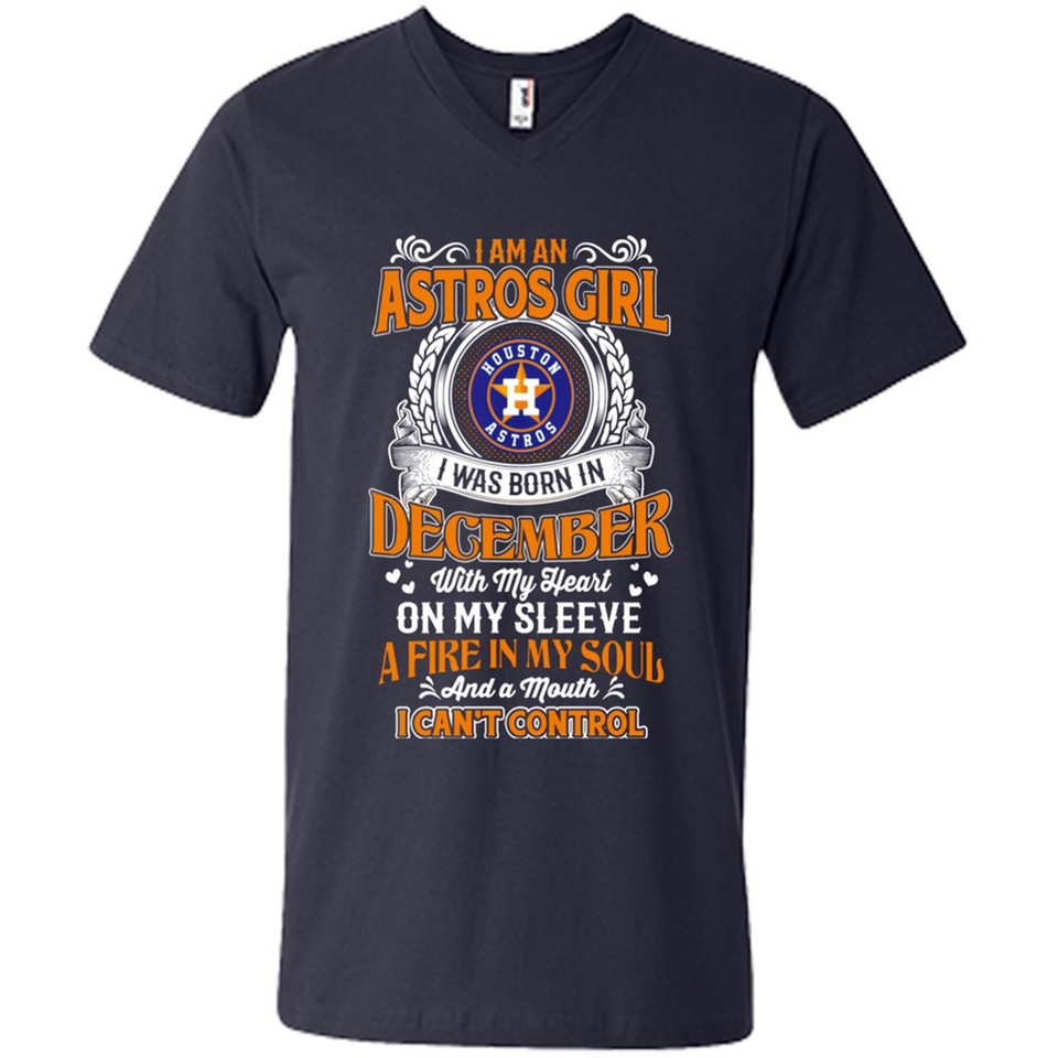 I Am An Houston Astros Girl I Was Born In December With My Heart On My Sleeve A Fire In My Soul And A Mouth I Cant Control - Men's V-Neck