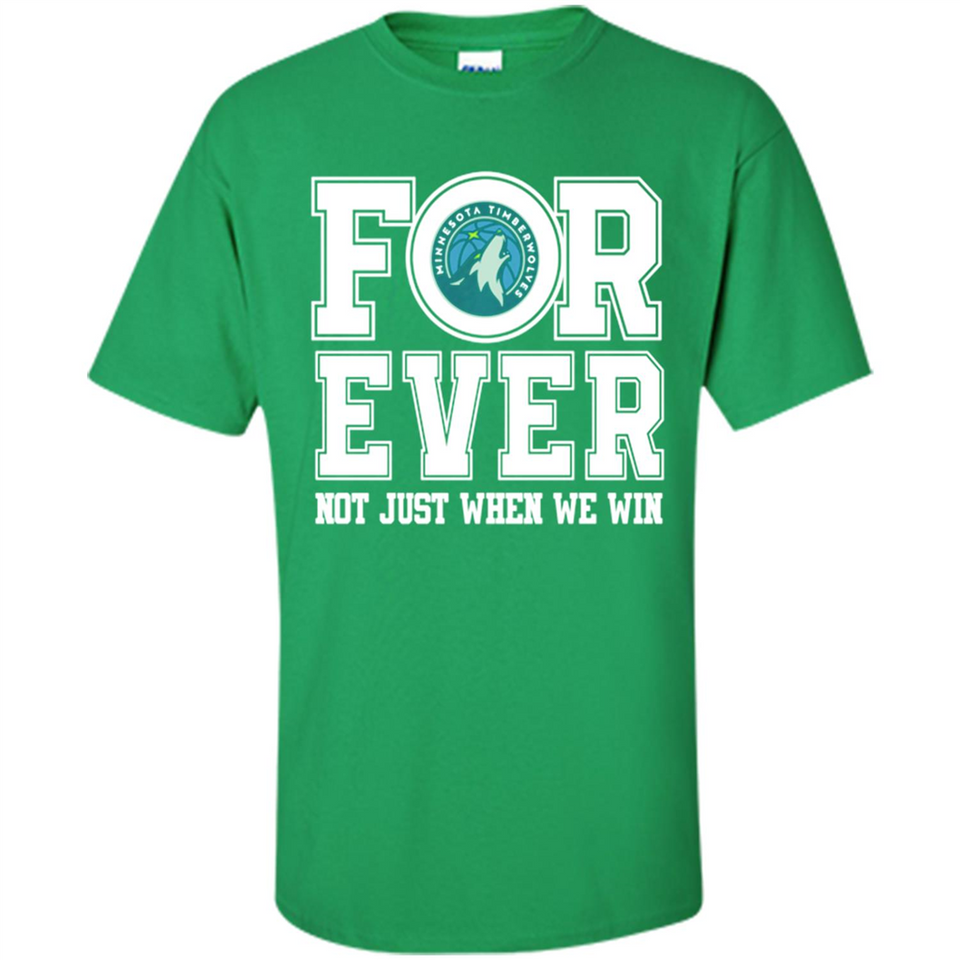 Minnesota Timberwolves Forever For ever not just when we win - Shirt
