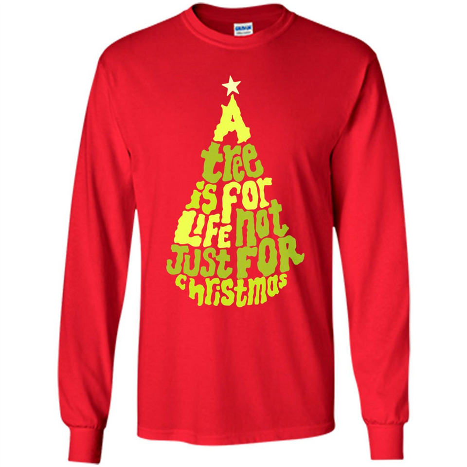 A Tree Is For Life Not Just For Christmas - Long Sleeve T-Shirt
