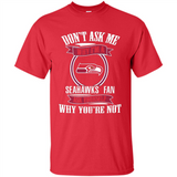 Don't Ask Me Why I'm A Seattle Seahawks Fan Ask Yourself