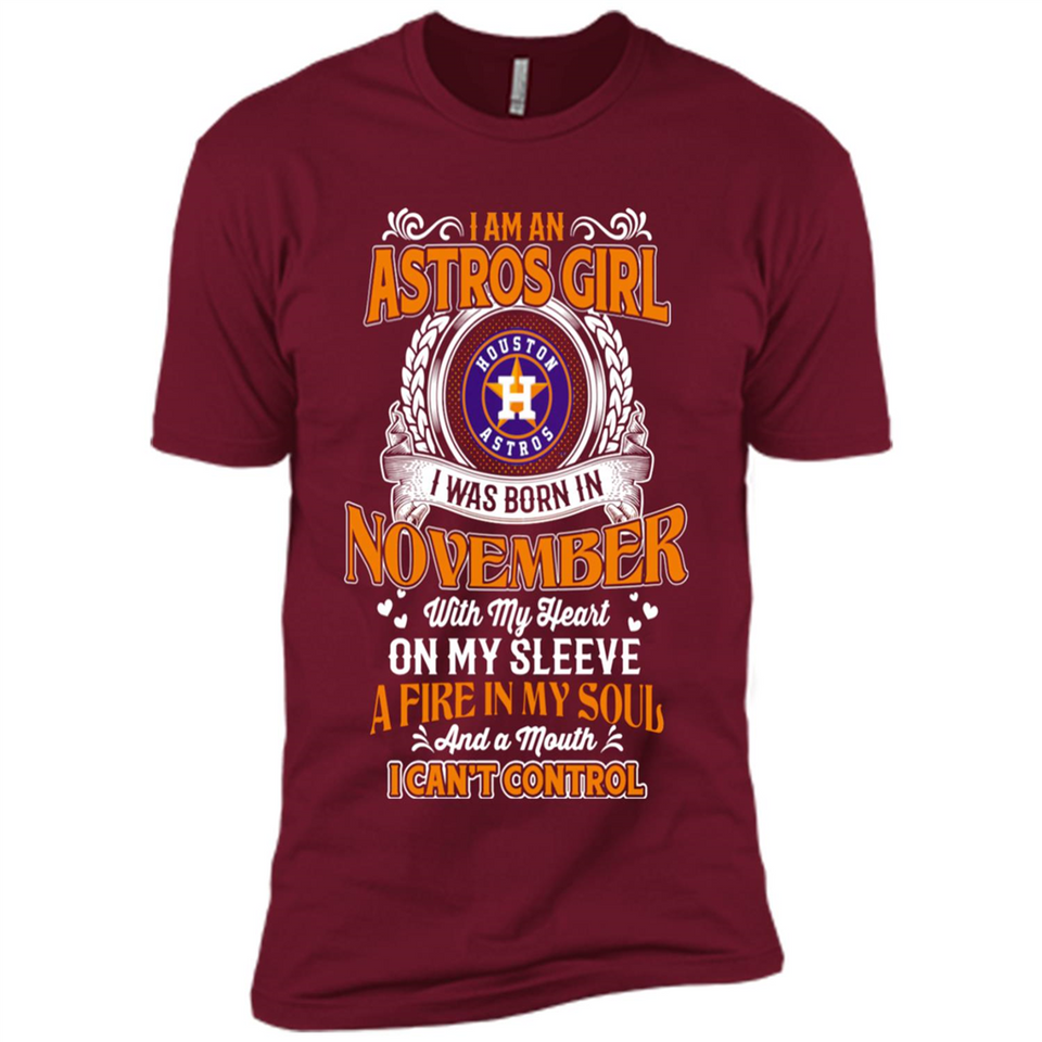 I Am An Houston Astros Girl I Was Born In November With My Heart On My Sleeve A Fire In My Soul And A Mouth I Cant Control - Premium Short Sleeve T-Shirt
