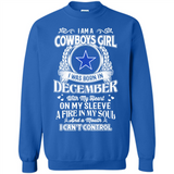 I Am A Cowboys Girl I Was Born In December With My Heart On My Sleeve A Fire In My Soul And A Mouth I Can’t Control - Sweatshirt