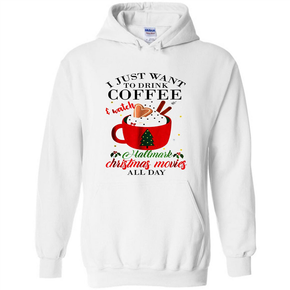 I Just Want To Drink Coffee And Watch Hallmark Christmas Movies All Day MERCHCUTE - Hoodie