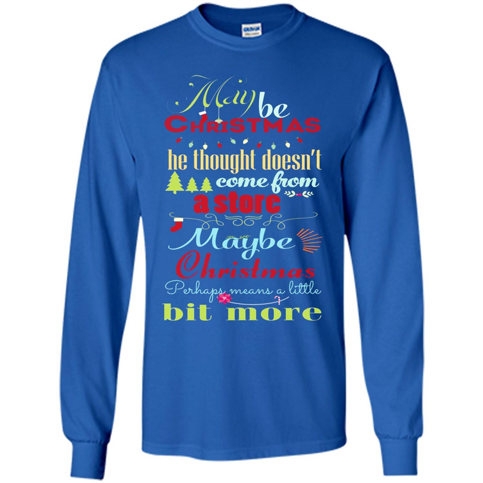 Maybe Christmas Doesn't Come From Store Christmas Means - Long Sleeve T-Shirt