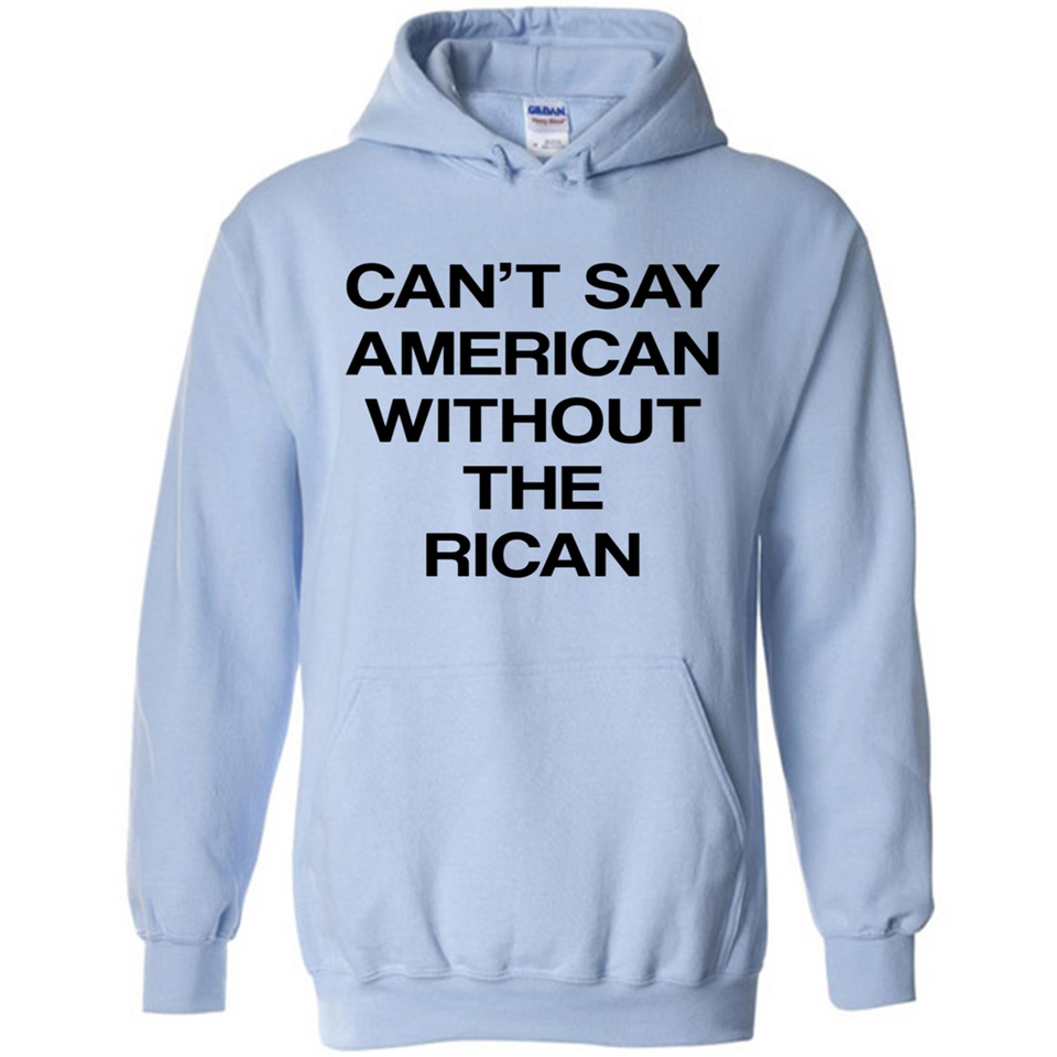 Can't Say American Without the Rican - Hoodie