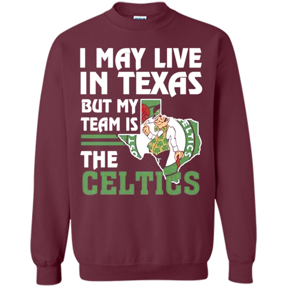 I May Live In Texas But My Team Is The Celtics - Sweatshirt