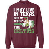 I May Live In Texas But My Team Is The Celtics - Sweatshirt