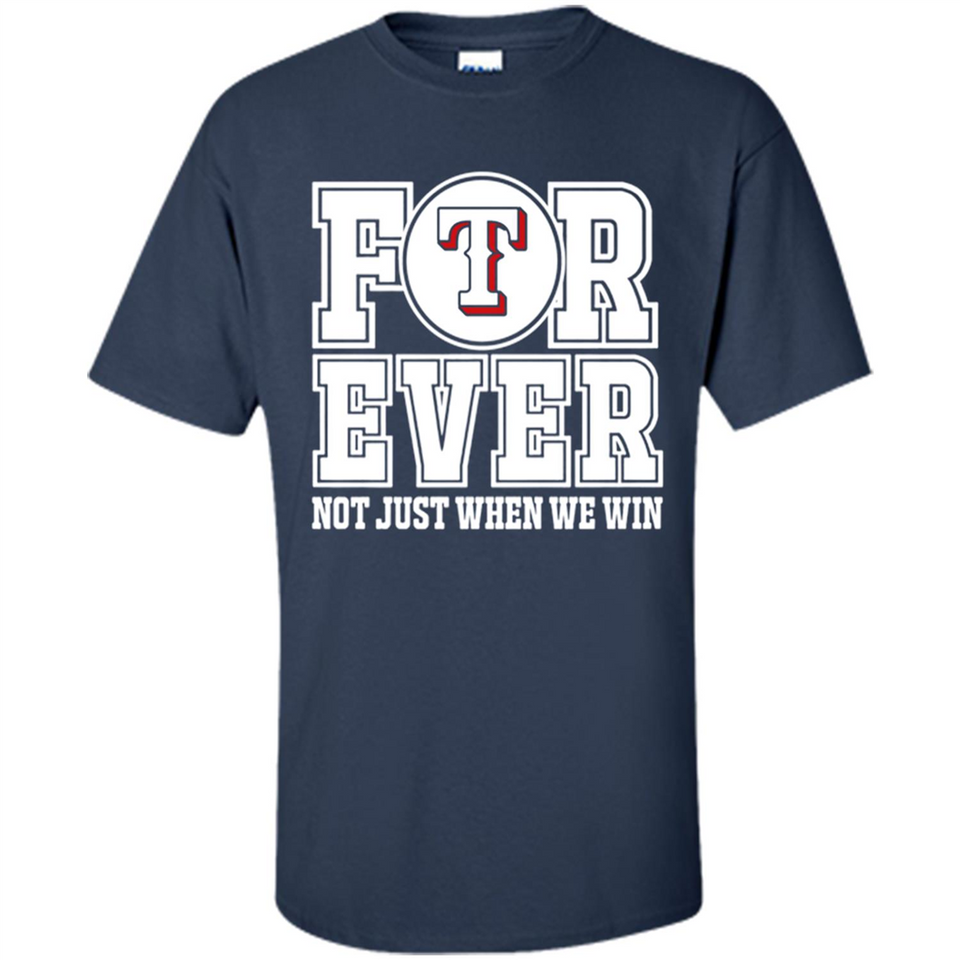 Texas Rangers Forever For ever not just when we win - Shirt
