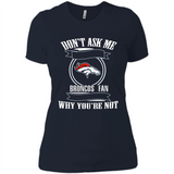 Don't Ask Me Why I'm A Denver Broncos Fan Ask Yourself