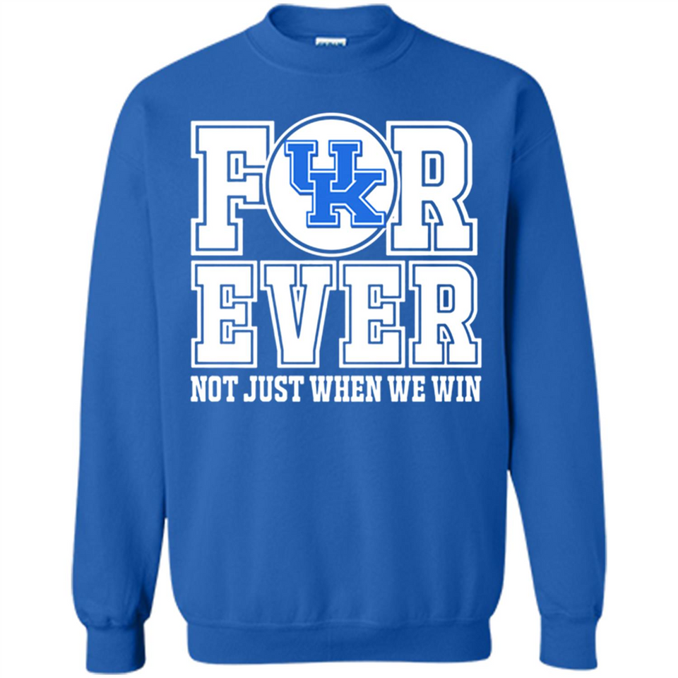 Kentucky Wildcats Forever For ever not just when we win - Sweatshirt