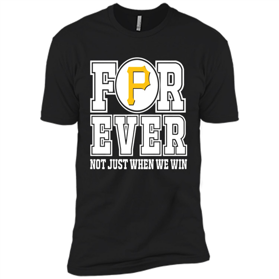 Pittsburgh Pirates Forever For ever not just when we win - Premium Short Sleeve T-Shirt