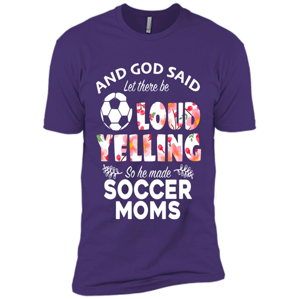 God Said let There Be Loud Yelling So He Made Soccer Moms - Premium Short Sleeve T-Shirt