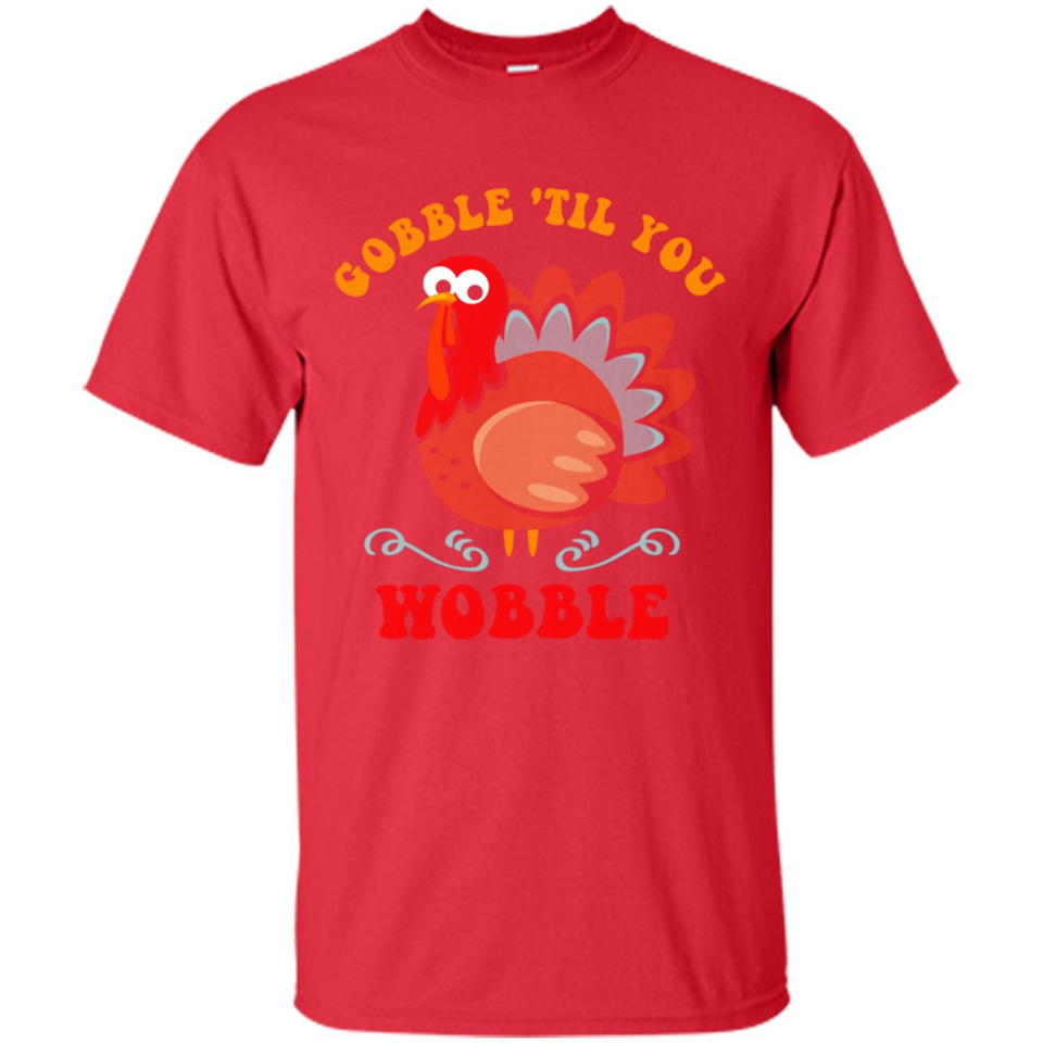 Thanksgiving Gobble Wobble Turkey - Shirt