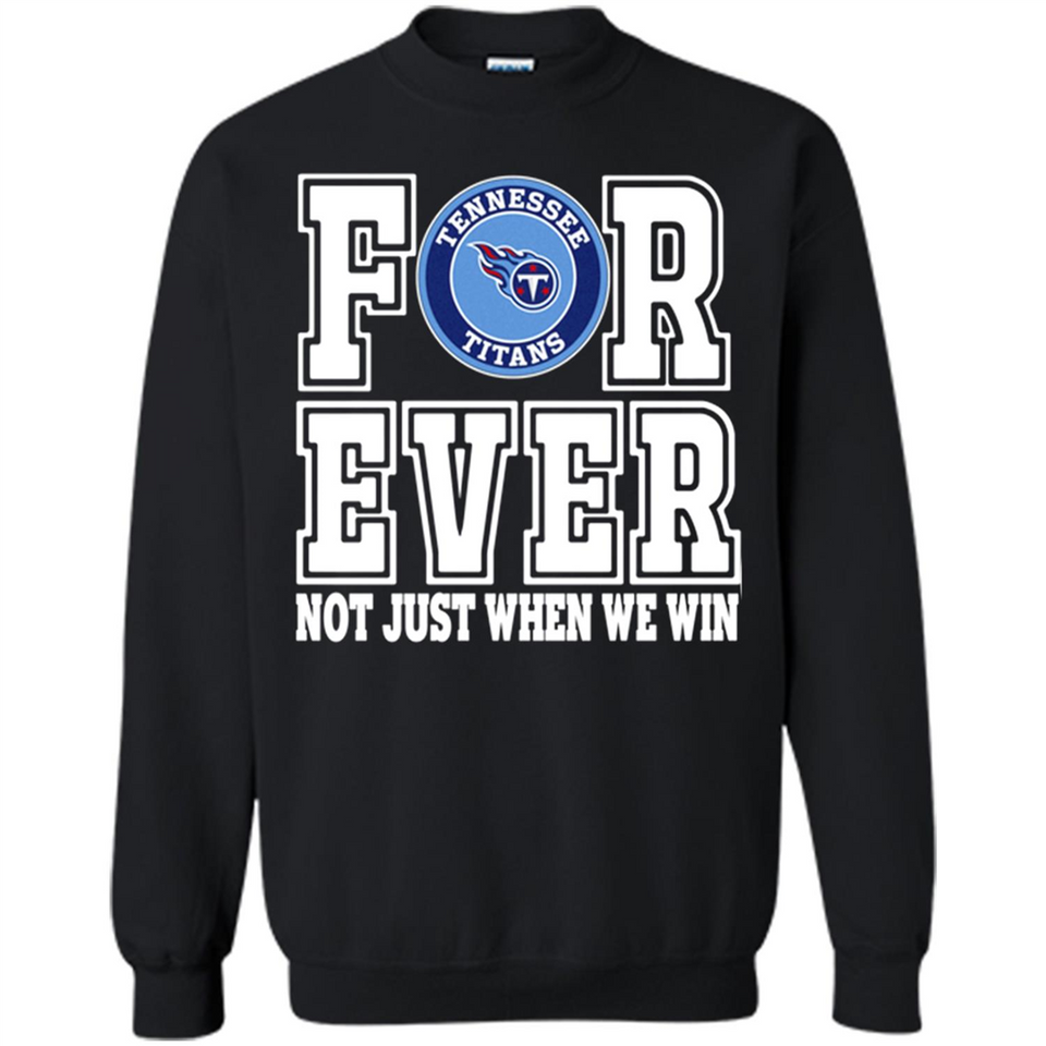Tennessee Titans Forever For ever not just when we win - Sweatshirt