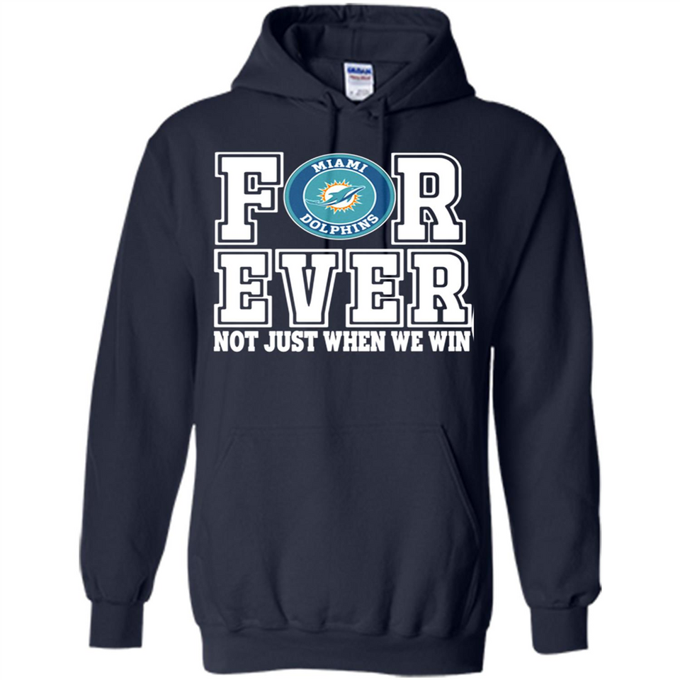 Miami Dolphins Forever For ever not just when we win - Hoodie