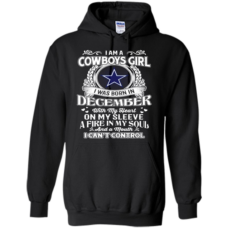 I Am A Cowboys Girl I Was Born In December With My Heart On My Sleeve A Fire In My Soul And A Mouth I Can’t Control - Hoodie