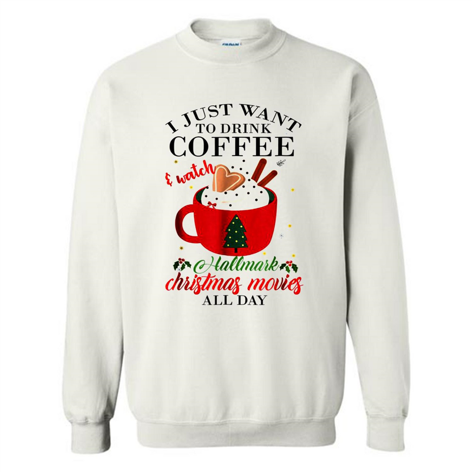 I Just Want To Drink Coffee And Watch Hallmark Christmas Movies All Day MERCHCUTE - Sweatshirt
