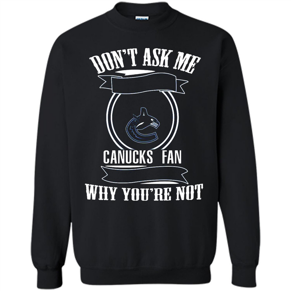 Don't Ask Me Why I'm A Vancouver Canucks Fan Ask Yourself