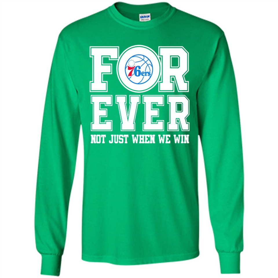 Philadelphia 76ers Forever For ever not just when we win - Long Sleeve T-Shirt