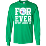 Philadelphia 76ers Forever For ever not just when we win - Long Sleeve T-Shirt
