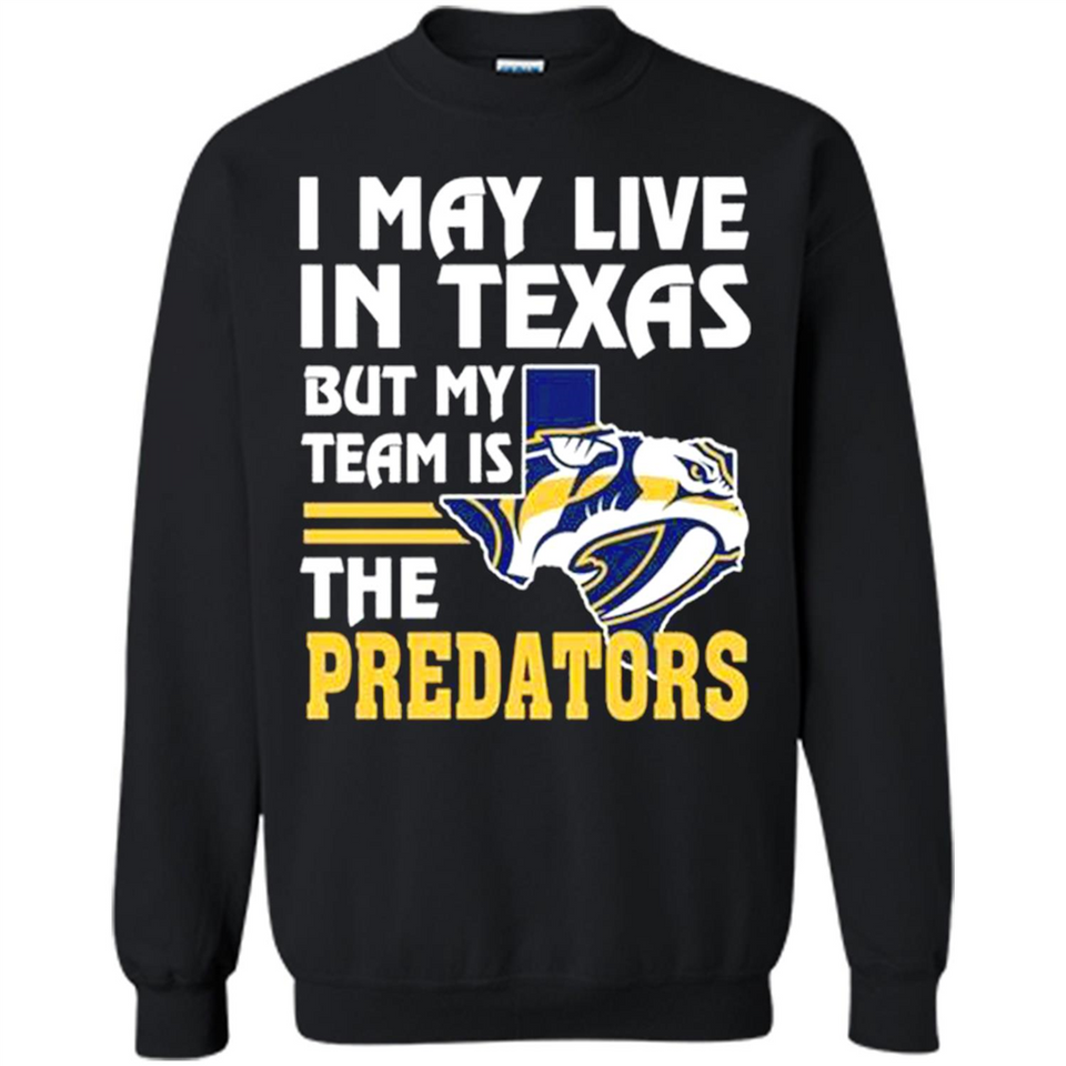 I May Live In Texas But My Team Is The Predators - Sweatshirt