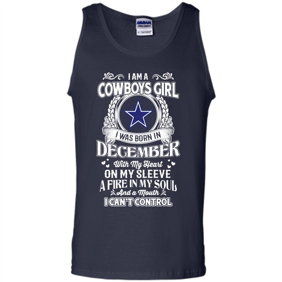 I Am A Cowboys Girl I Was Born In December With My Heart On My Sleeve A Fire In My Soul And A Mouth I Can’t Control - Tank Top