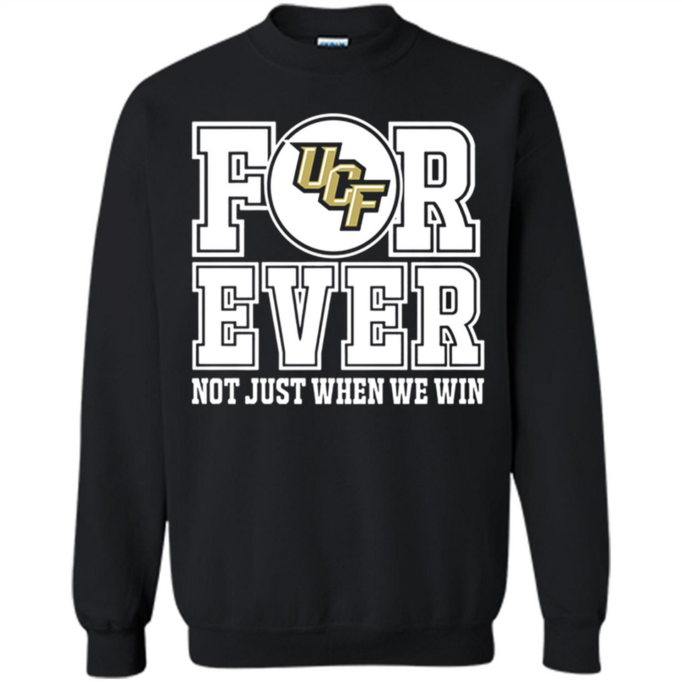 UCF Knights Forever For ever not just when we win - Sweatshirt