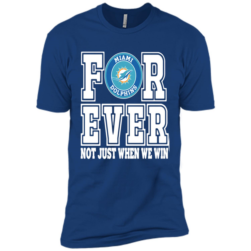 Miami Dolphins Forever For ever not just when we win - Premium Short Sleeve T-Shirt