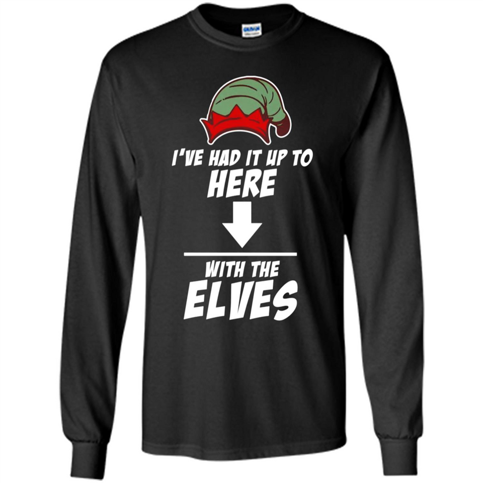 Ive Had It Up To Here With The Elves 1 - Long Sleeve T-Shirt