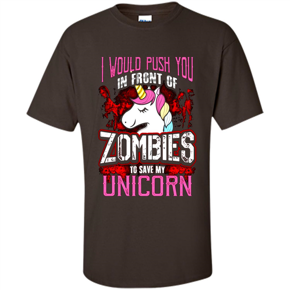 I Would Push You In Front Of Zombies To Save My Unicorn