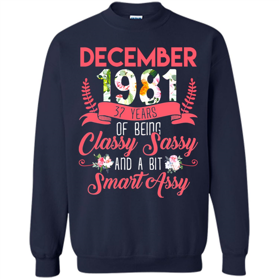 December 1981 37 Years Of Being Classy Sassy - Sweatshirt