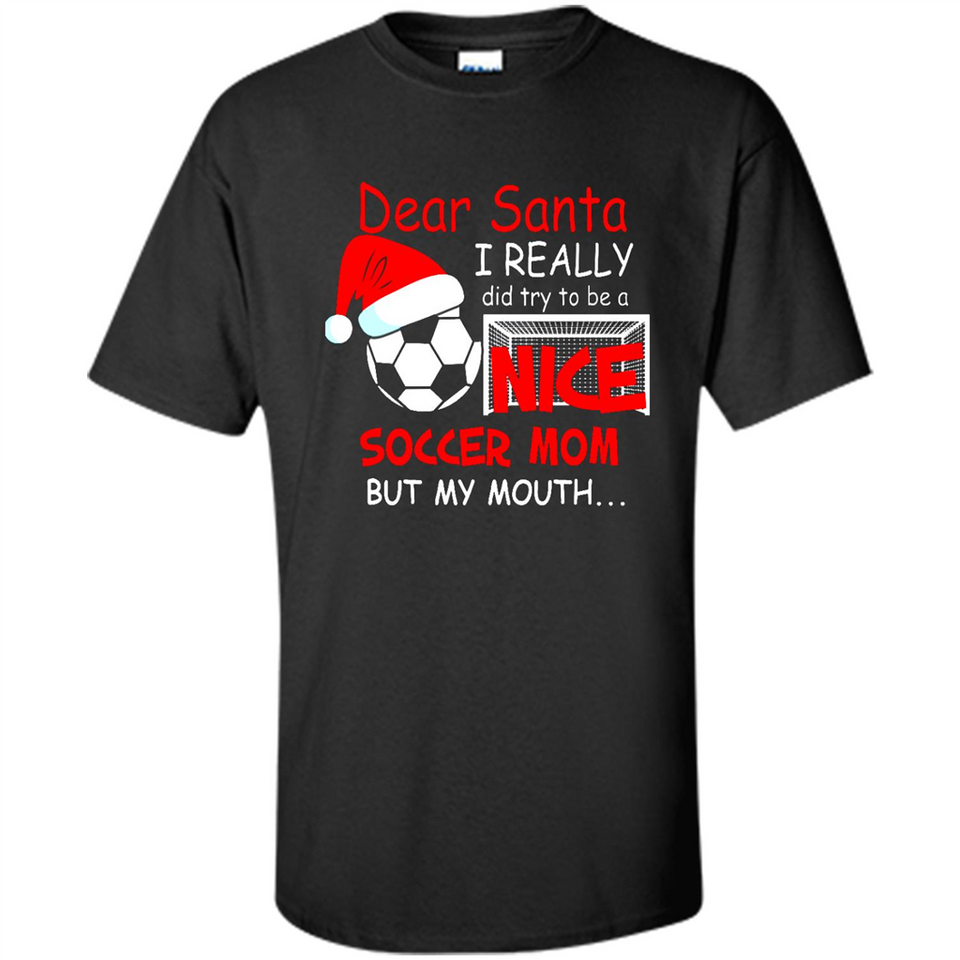 Dear Santa I Really Did Try To Be A Nice Soccer Mom Sweatshirt - Shirt