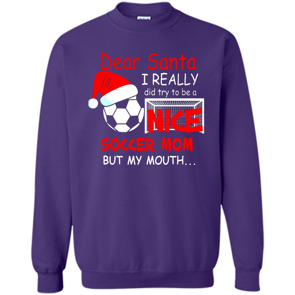Dear Santa I Really Did Try To Be A Nice Soccer Mom Sweatshirt - Sweatshirt