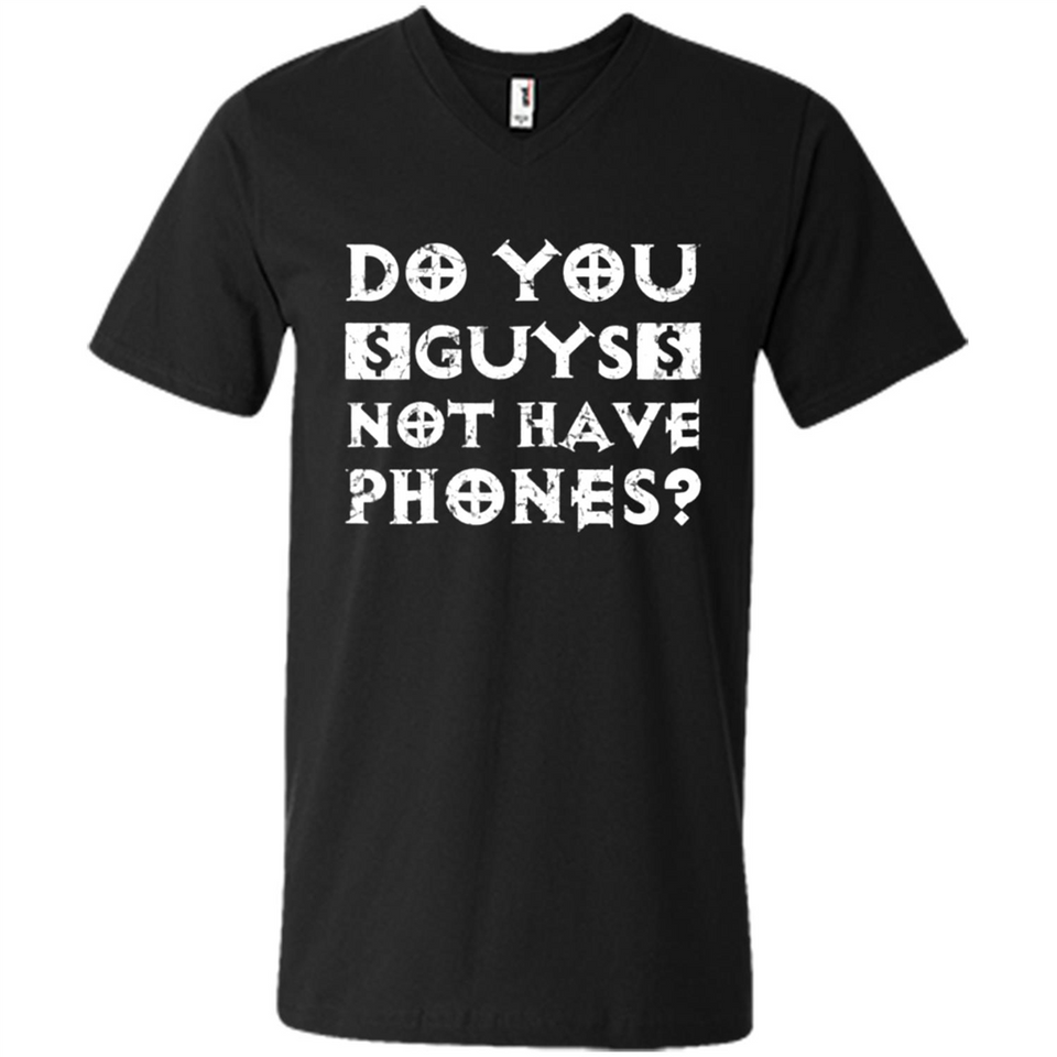Do You Guys Not Have Phones Funny Quote - Men's V-Neck