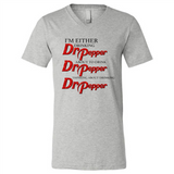 I'm Either Drinking Dr Pepper - Canvas Unisex V-Neck
